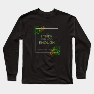 I think I've had enough plants Long Sleeve T-Shirt